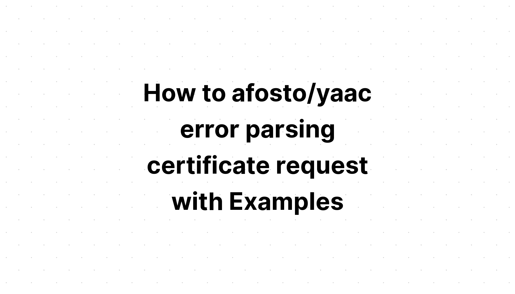Cách afosto/yaac phân tích lỗi yêu cầu chứng chỉ với các ví dụ